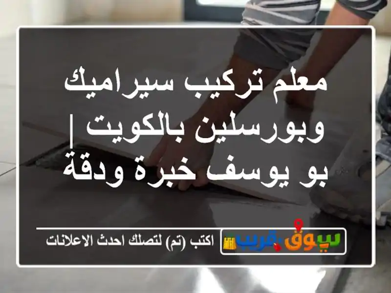 معلم تركيب سيراميك وبورسلين بالكويت | بو يوسف خبرة ودقة