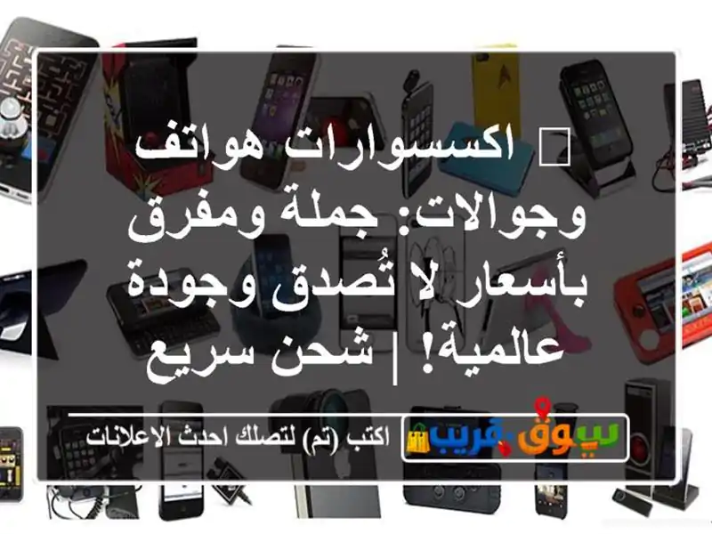 🔥 اكسسوارات هواتف وجوالات: جملة ومفرق بأسعار لا...