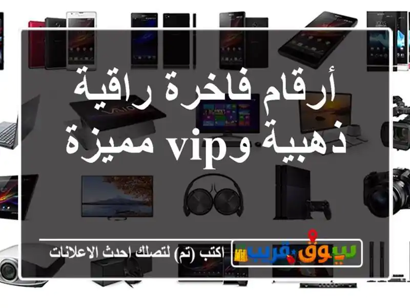 أرقام فاخرة راقية  ذهبية وVIP مميزة