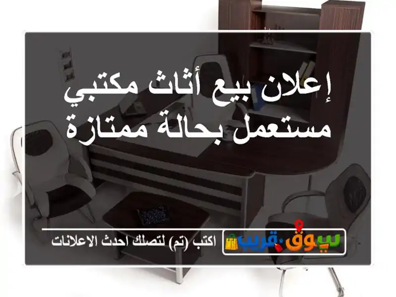 إعلان بيع أثاث مكتبي مستعمل بحالة ممتازة
