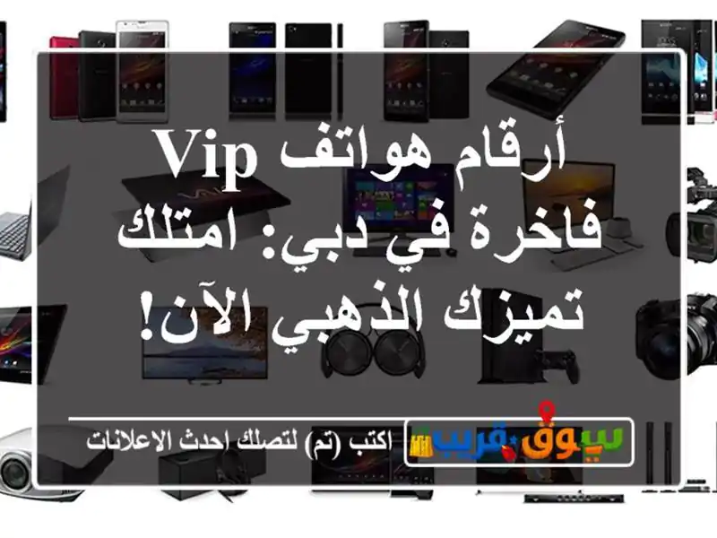 أرقام هواتف VIP فاخرة في دبي: امتلك تميزك الذهبي الآن!