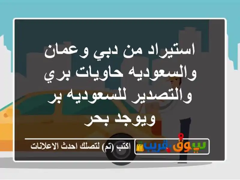 استيراد من دبي وعمان والسعوديه حاويات بري...