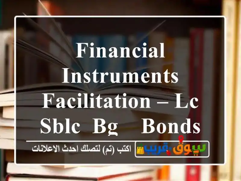 Financial Instruments Facilitation – LC, SBLC, BG, & Bonds for Trade Finance