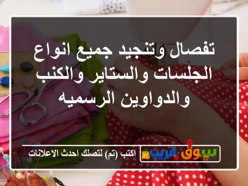 تفصال وتنجيد جميع انواع الجلسات والستاير والكنب والدواوين الرسميه