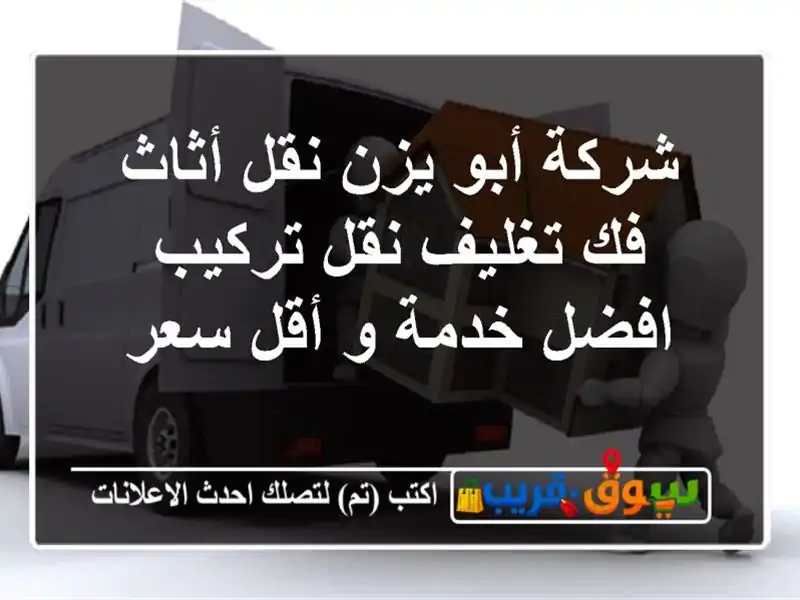 شركة أبو يزن نقل أثاث  فك تغليف نقل تركيب  افضل خدمة...