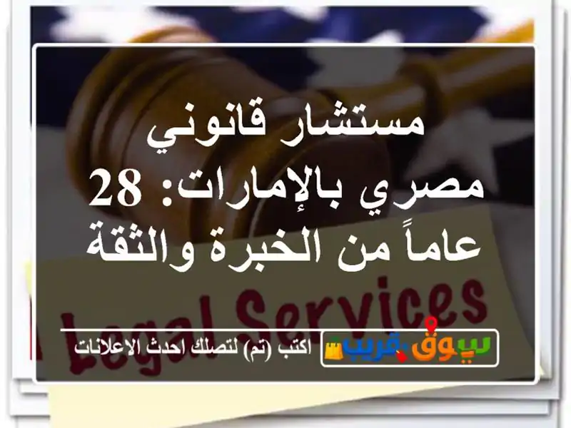 مستشار قانوني مصري بالإمارات: 28 عاماً من الخبرة والثقة