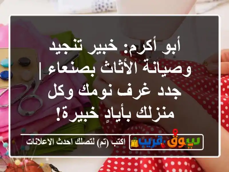 أبو أكرم: خبير تنجيد وصيانة الأثاث بصنعاء | جدد غرف نومك وكل منزلك بأيادٍ خبيرة!