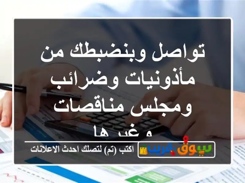 تواصل وبنضبطك من مأذونيات وضرائب ومجلس مناقصات وغيرها