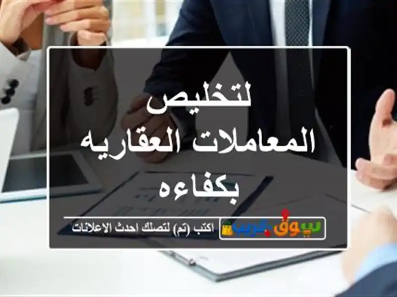 لتخليص المعاملات العقاريه بكفاءه