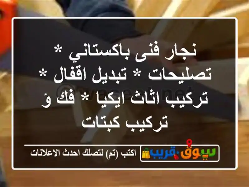 نجار فنى باكستاني * تصليحات * تبديل اقفال * تركيب...