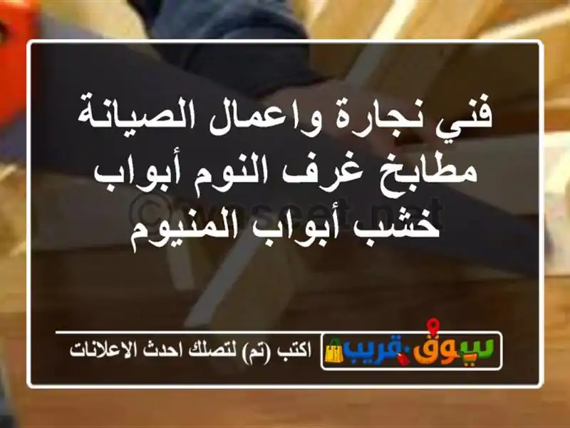 فني نجارة واعمال الصيانة مطابخ غرف النوم أبواب خشب أبواب المنيوم